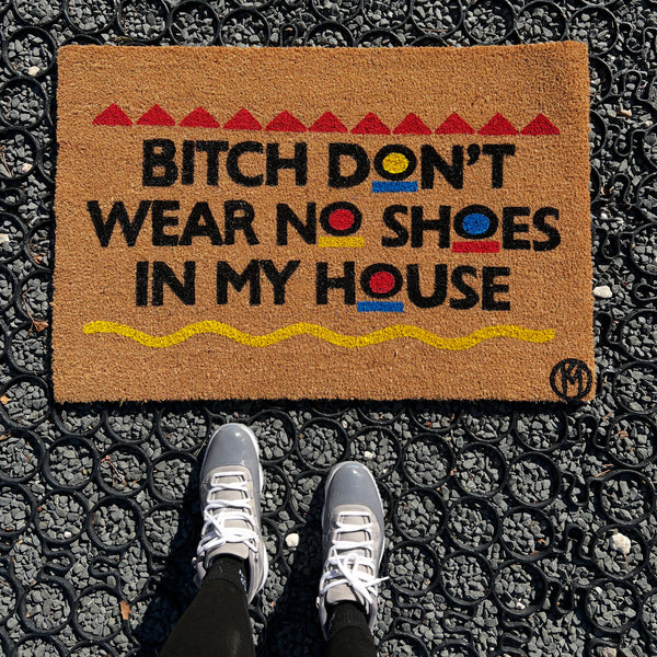 BITCH DONT WEAR NO SHOES IN MY HOUSE MAT – Kicky Mats