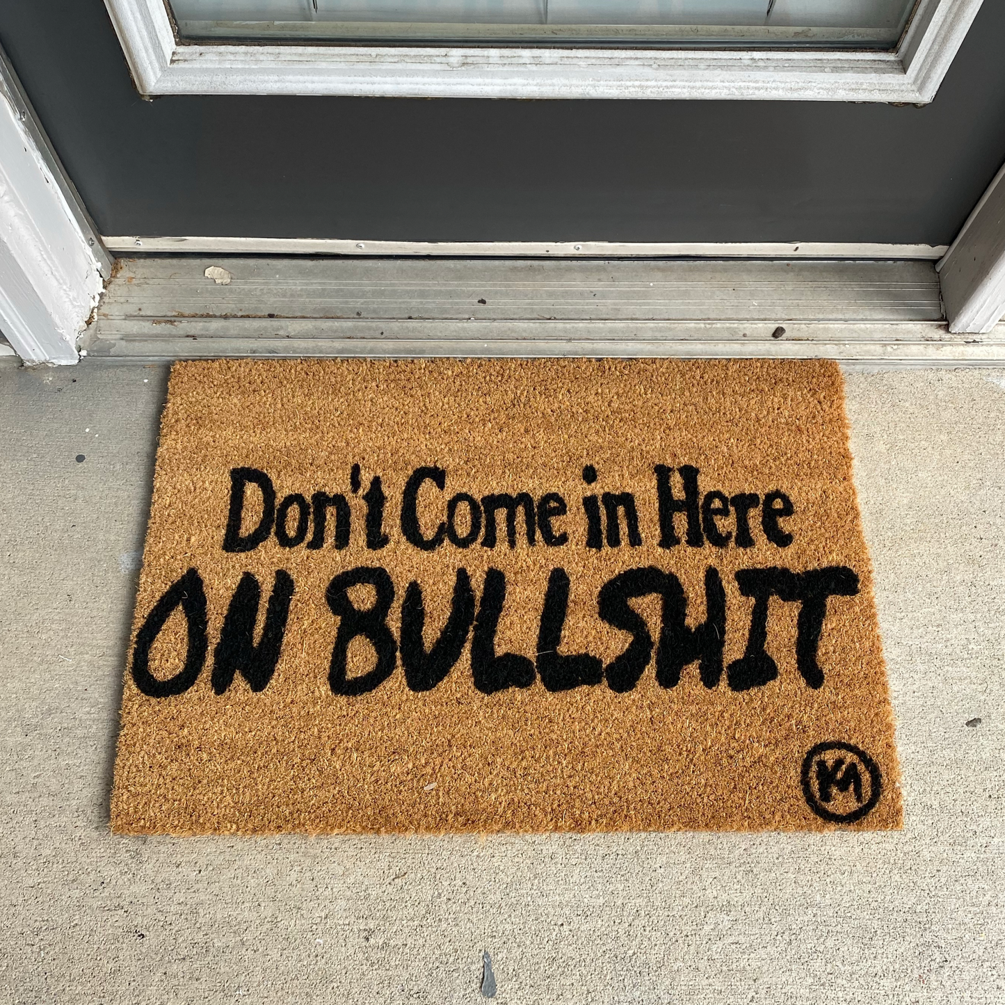 DON’T COME IN HERE ON BS MAT