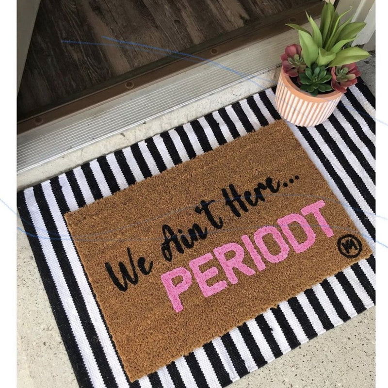 WE AINT HERE PERIODT MAT