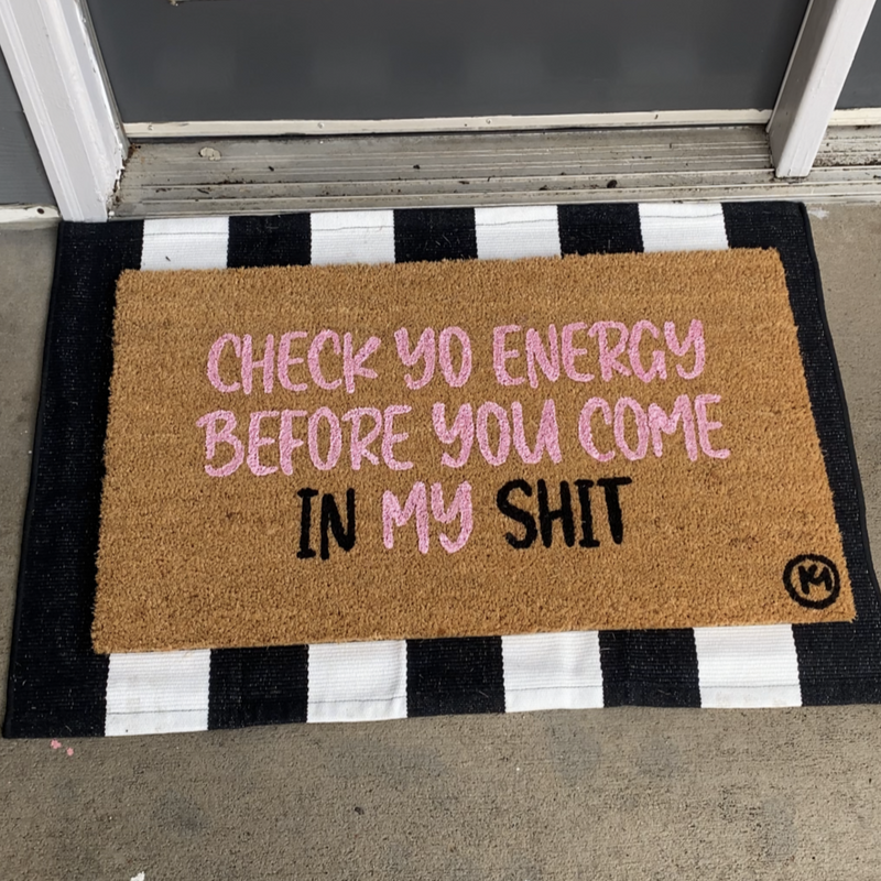 CHECK YO ENERGY BEFORE YOU COME IN MY SHIT PINK MAT