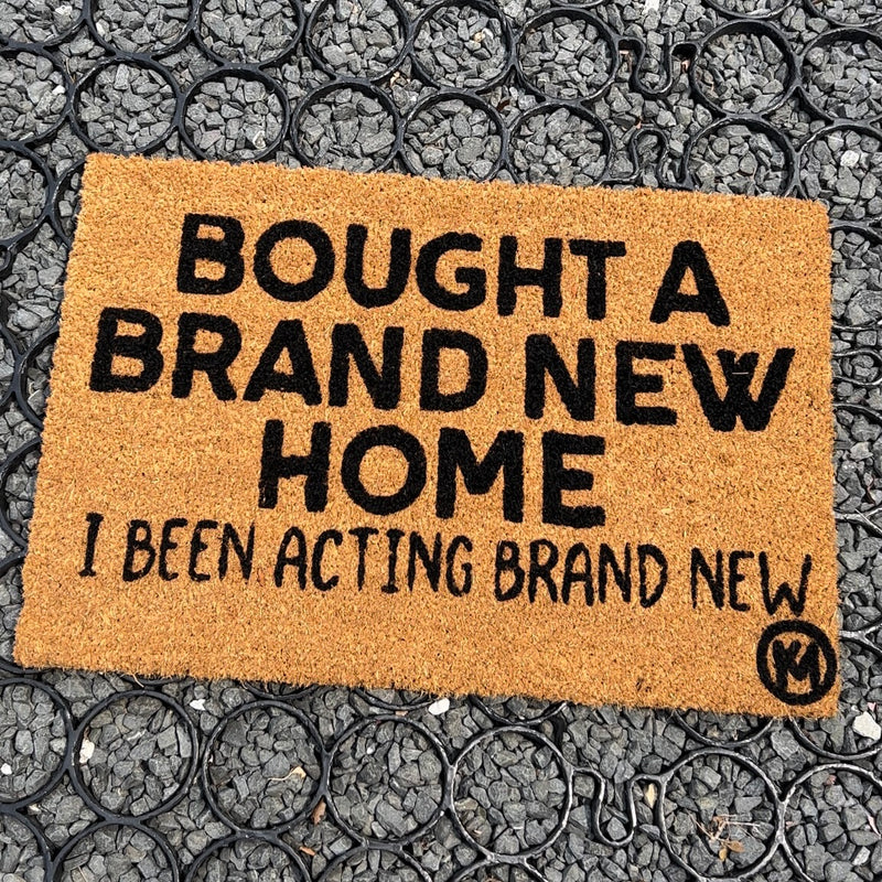BOUGHT A BRAND NEW HOME I BEEN ACTING BRAND NEW MAT