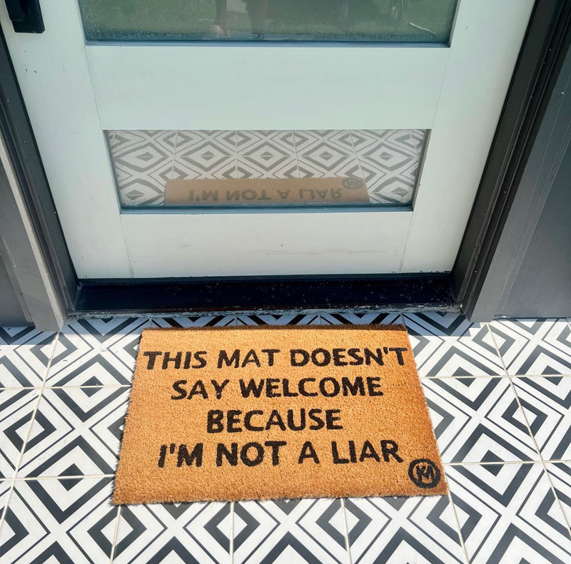 THIS MAT DOESN’T SAY WELCOME BECAUSE I’M NOT A LIAR MAT