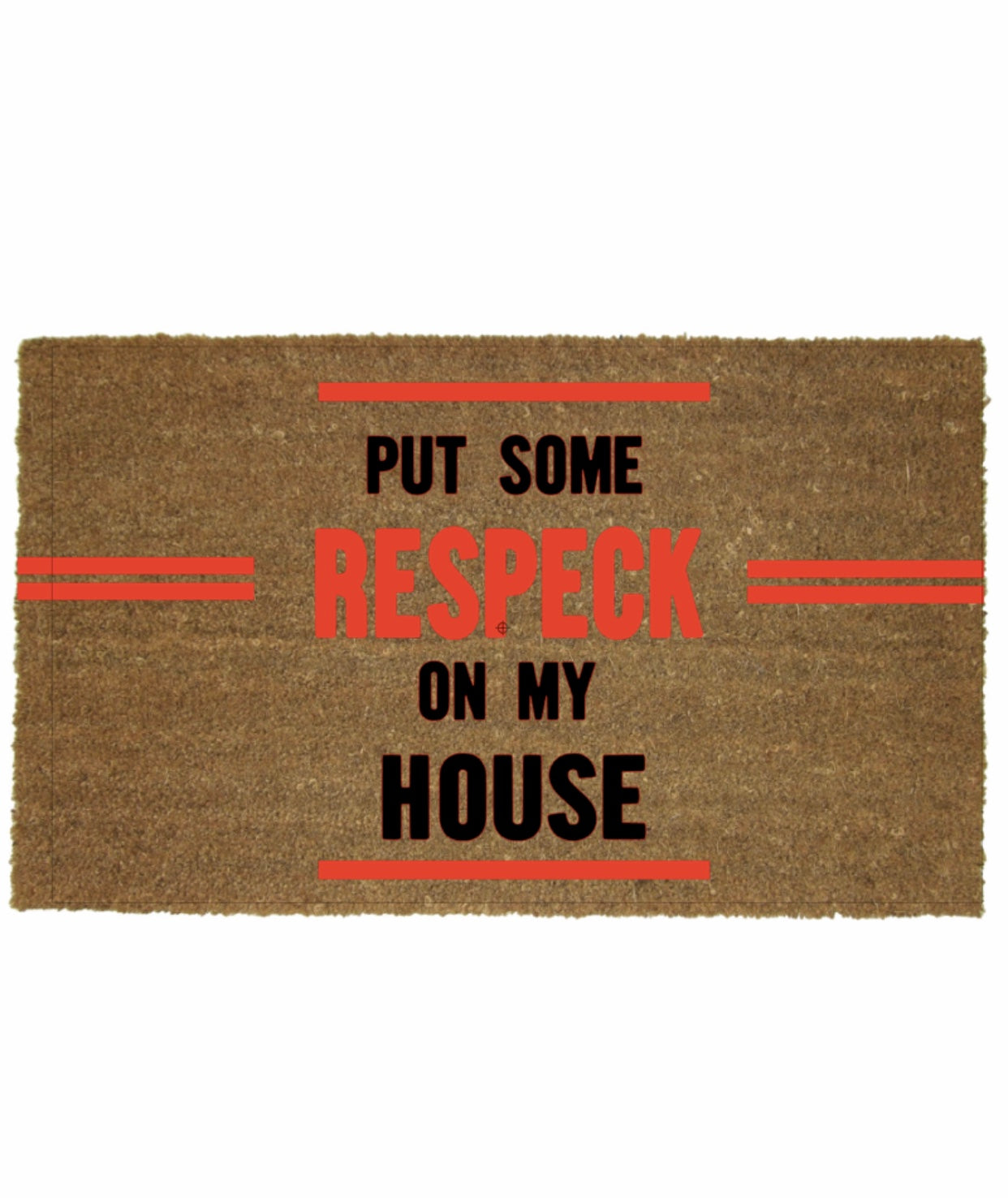 PUT SOME RESPECK ON MY HOUSE MAT