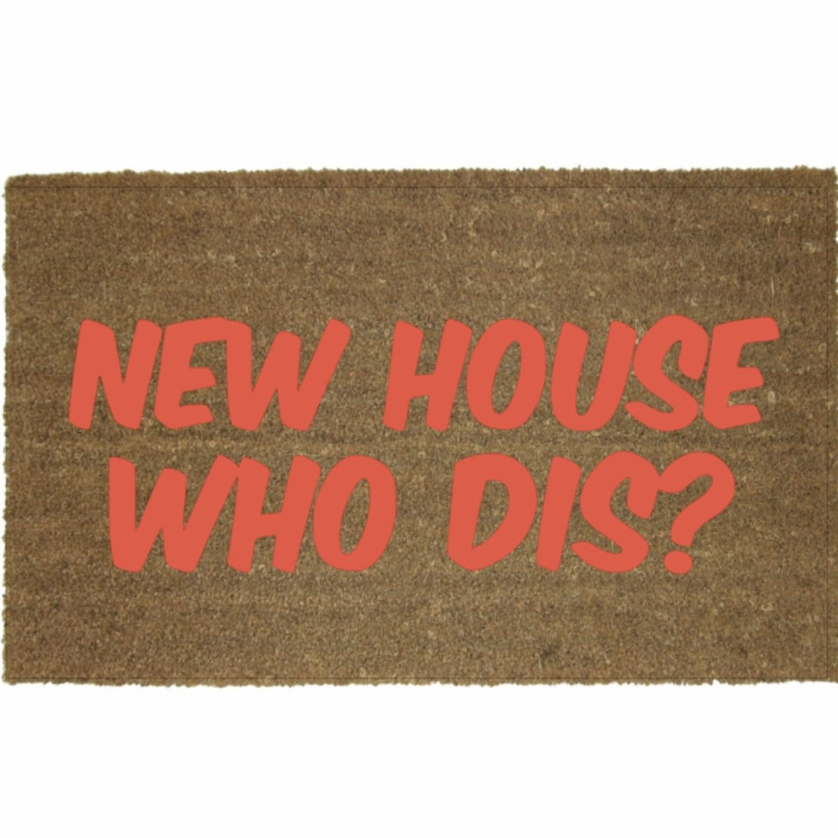 NEW HOUSE, WHO DIS? MAT
