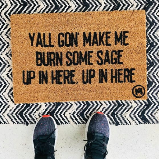 YALL GON MAKE ME BURN SOME SAGE UP IN HERE MAT