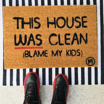 THIS HOUSE WAS CLEAN BLAME MY KIDS MAT