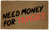 NEED MONEY FOR TARGET MAT