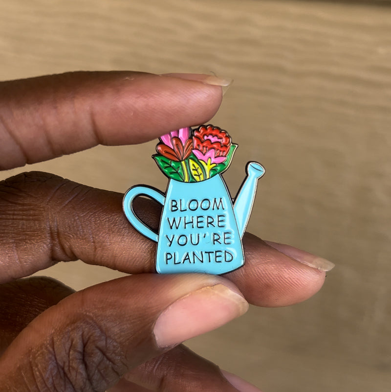 BLOOM WHERE YOU’RE PLANTED PIN