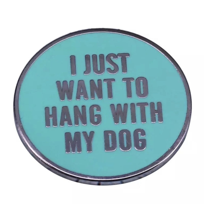 I JUST WANT TO HANG WITH MY DOG PIN