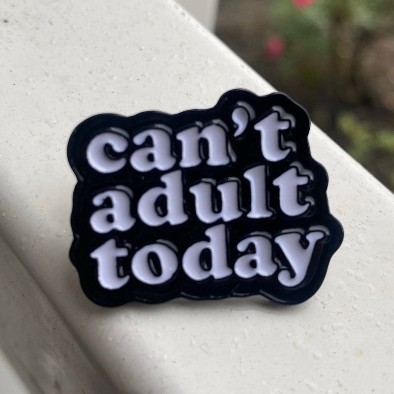 CAN'T ADULT TODAY PIN