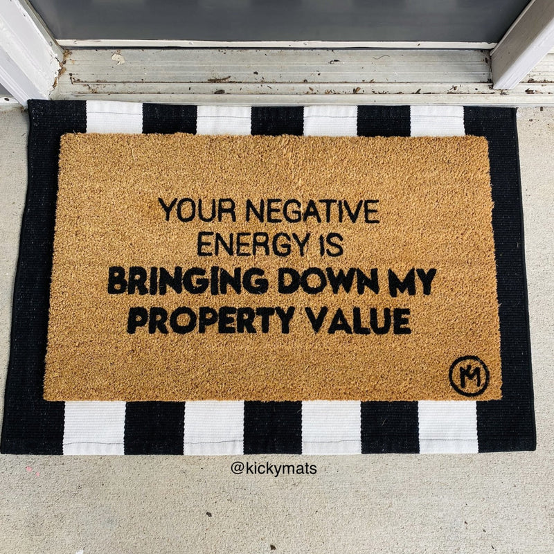 YOUR NEGATIVE ENERGY IS BRINGING DOWN MY PROPERTY VALUE MAT