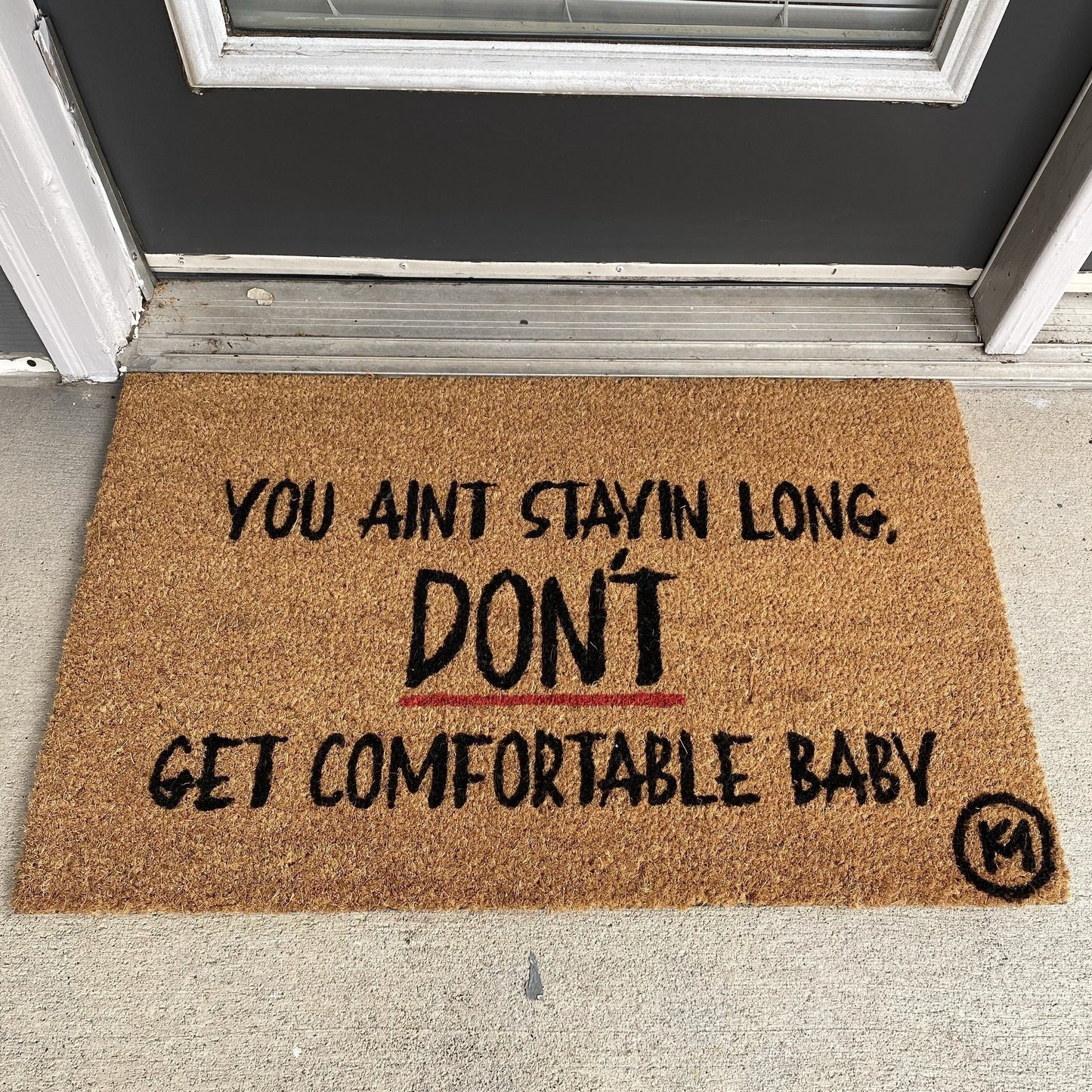 YOU AINT STAYIN LONG DONT GET COMFORTABLE MAT