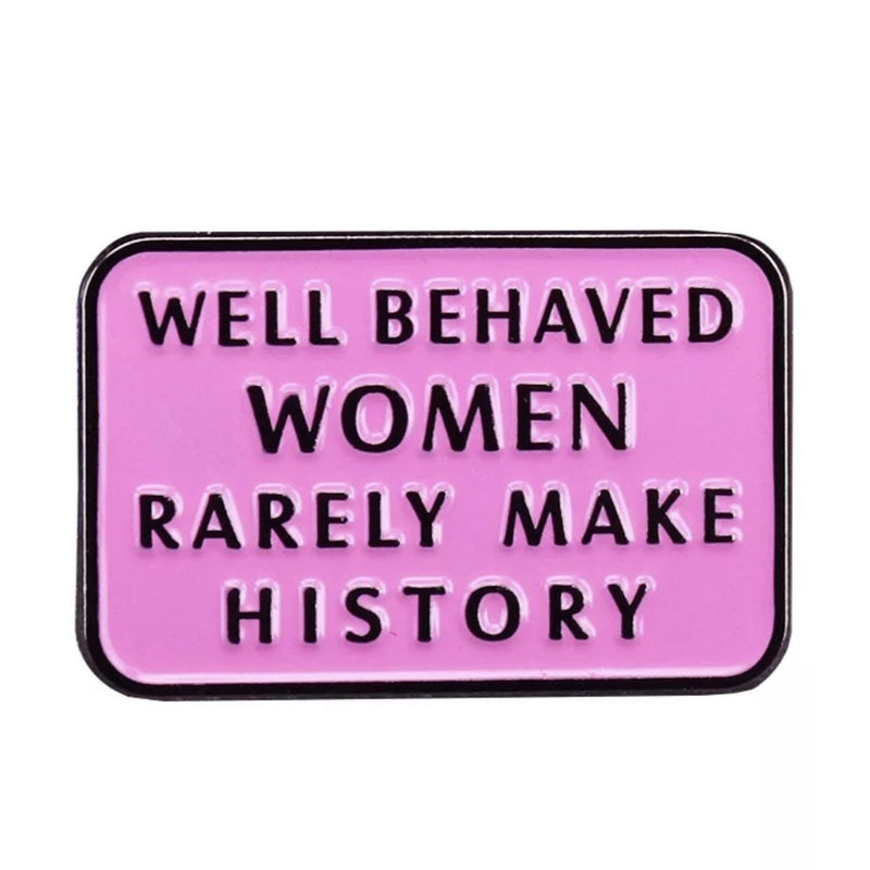 WELL BEHAVED WOMEN RARELY MAKE HISTORY PIN