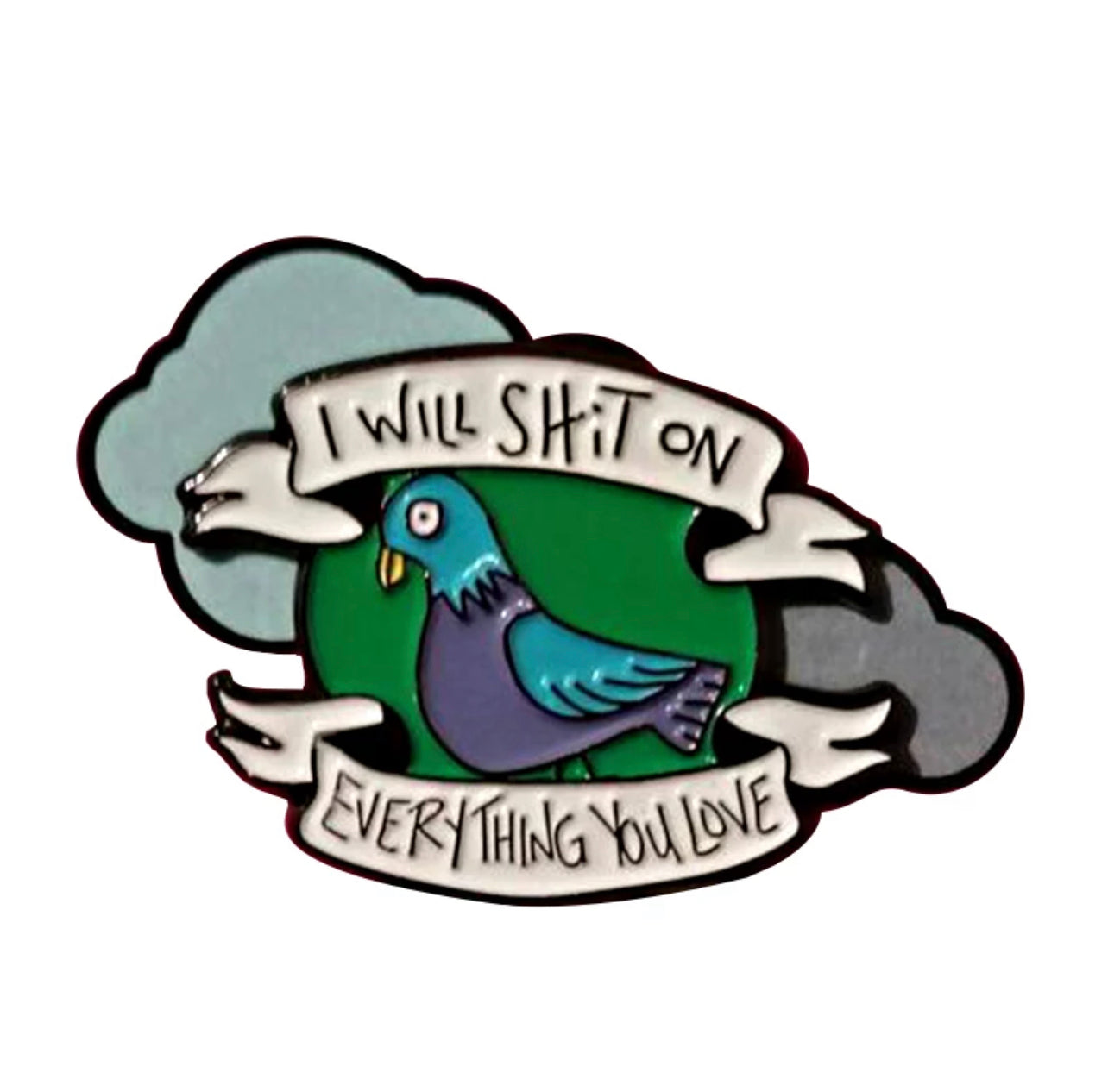 I WILL SHIT ON EVERYTHING YOU LOVE PIN