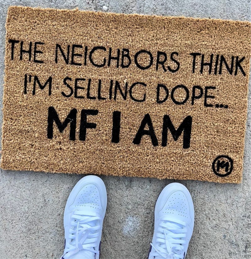 THE NEIGHBORS THINK I’M SELLING DOPE MAT