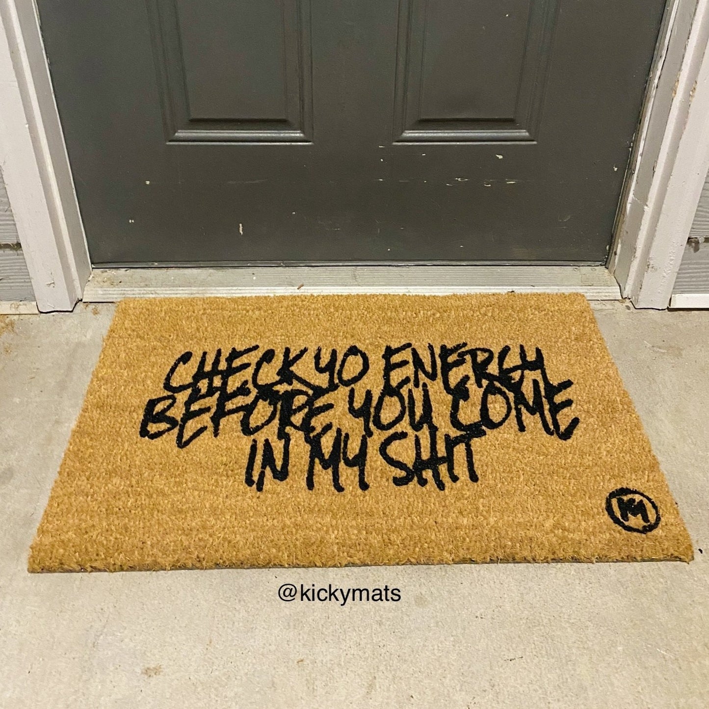 CHECK YO ENERGY BEFORE YOU COME IN MY SHIT MAT