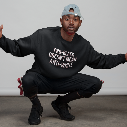 PRO BLACK IS NOT ANTI WHITE SWEATSHIRT
