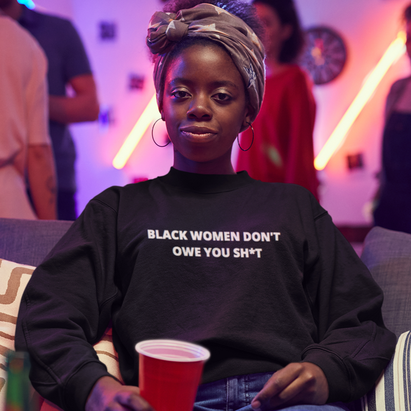 BLACK WOMEN DON'T OWE YOU SHIT CREW